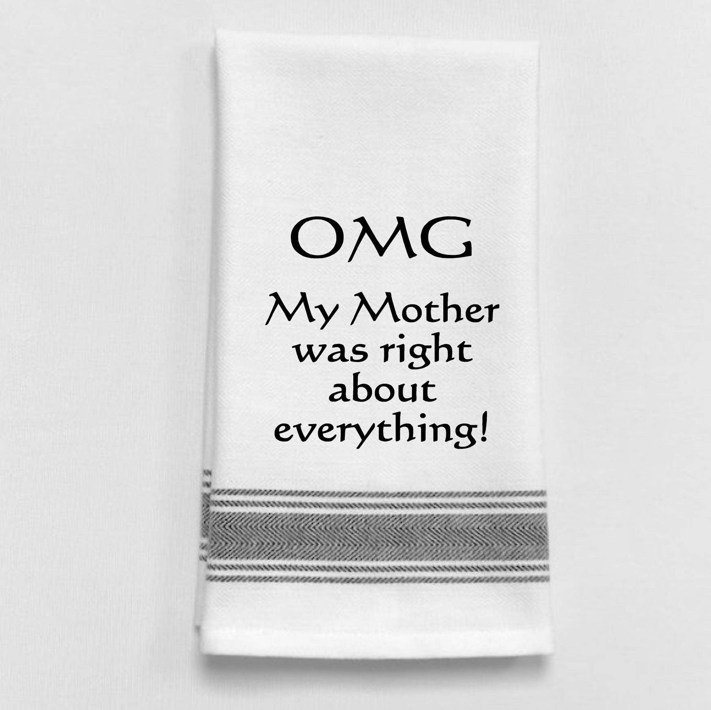 OMG My mother was right about everything Tea Towel
