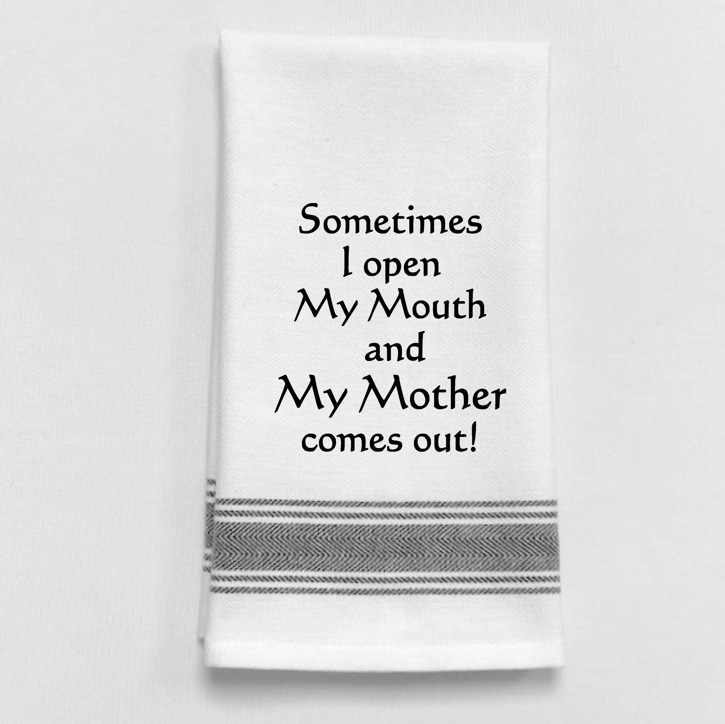 Sometimes I open my mouth and my Mother comes out! Tea Towel