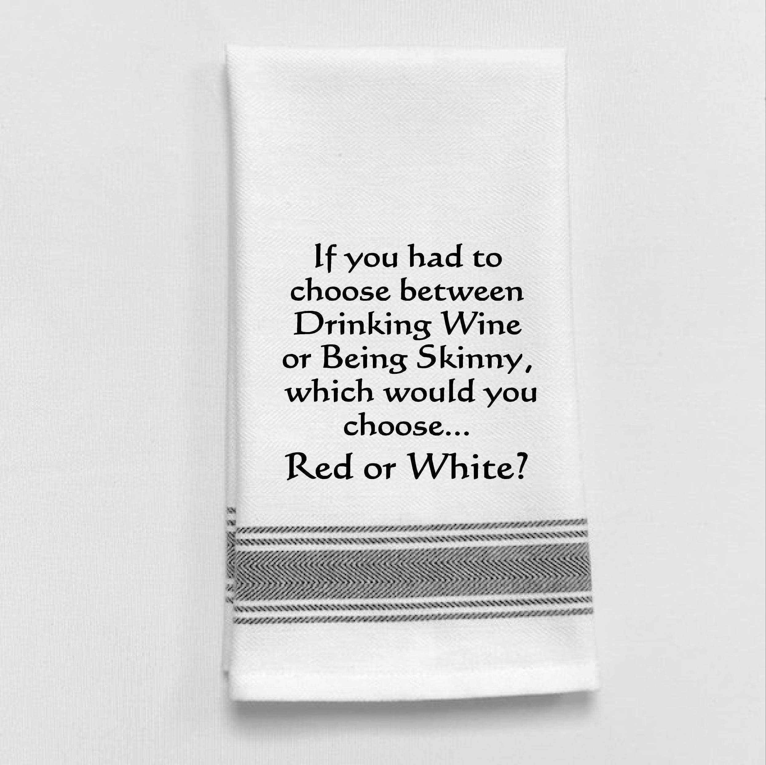 If you had to choose between drinking wine... Tea Towel